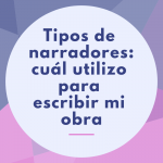 Tipos de narradores: cuál utilizo para escribir mi obra