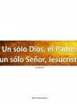 Un sólo Dios, el Padre;  un sólo Señor, Jesucristo