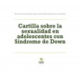 Cartilla sobre la sexualidad en adolescentes con Síndrome de Down