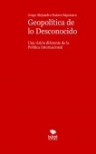 Geopolítica de lo Desconocido. Una visión diferente de la Política Internacional