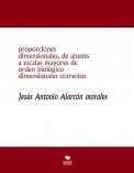 proporciones dimensionales, de ajustes a escalas mayores de orden biológico dimensionales correctos