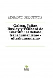 Galton, Julian Huxley y Teilhard de Chardin: el debate transhumanismo - ultrahumanismo